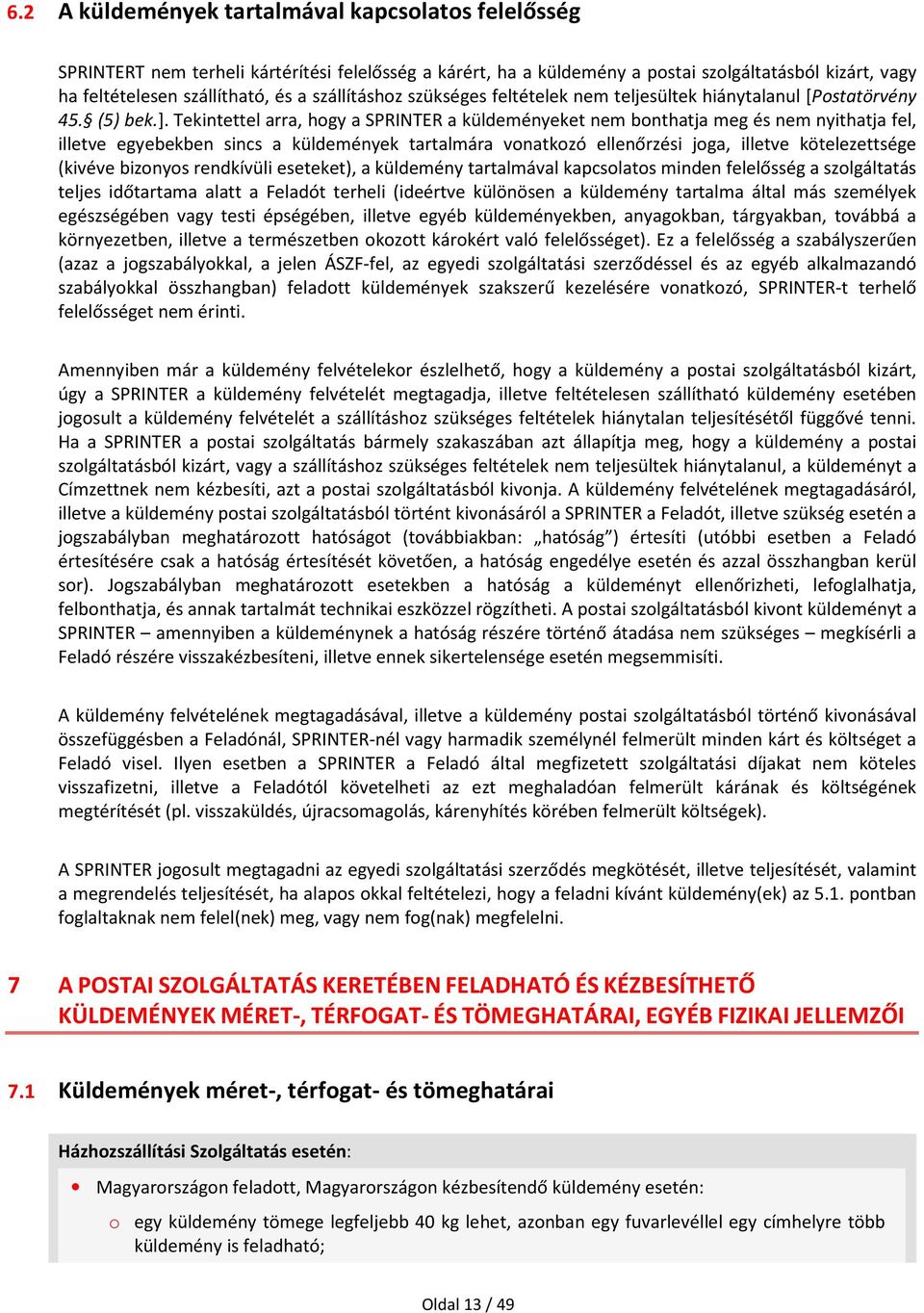 Tekintettel arra, hogy a SPRINTER a küldeményeket nem bonthatja meg és nem nyithatja fel, illetve egyebekben sincs a küldemények tartalmára vonatkozó ellenőrzési joga, illetve kötelezettsége (kivéve