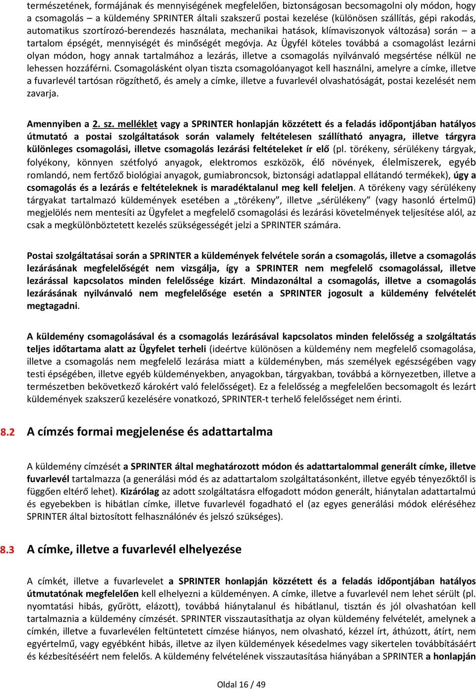 Az Ügyfél köteles továbbá a csomagolást lezárni olyan módon, hogy annak tartalmához a lezárás, illetve a csomagolás nyilvánvaló megsértése nélkül ne lehessen hozzáférni.