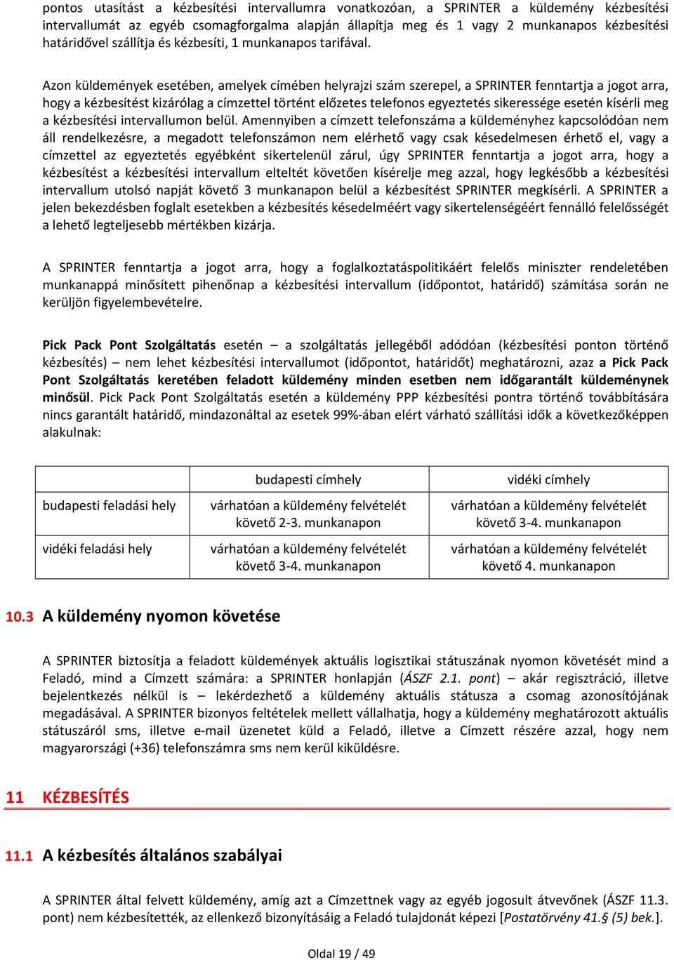 Azon küldemények esetében, amelyek címében helyrajzi szám szerepel, a SPRINTER fenntartja a jogot arra, hogy a kézbesítést kizárólag a címzettel történt előzetes telefonos egyeztetés sikeressége