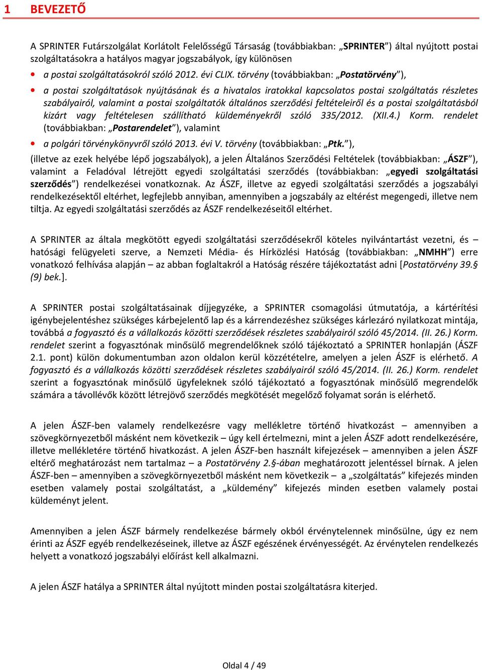 törvény (továbbiakban: Postatörvény ), a postai szolgáltatások nyújtásának és a hivatalos iratokkal kapcsolatos postai szolgáltatás részletes szabályairól, valamint a postai szolgáltatók általános