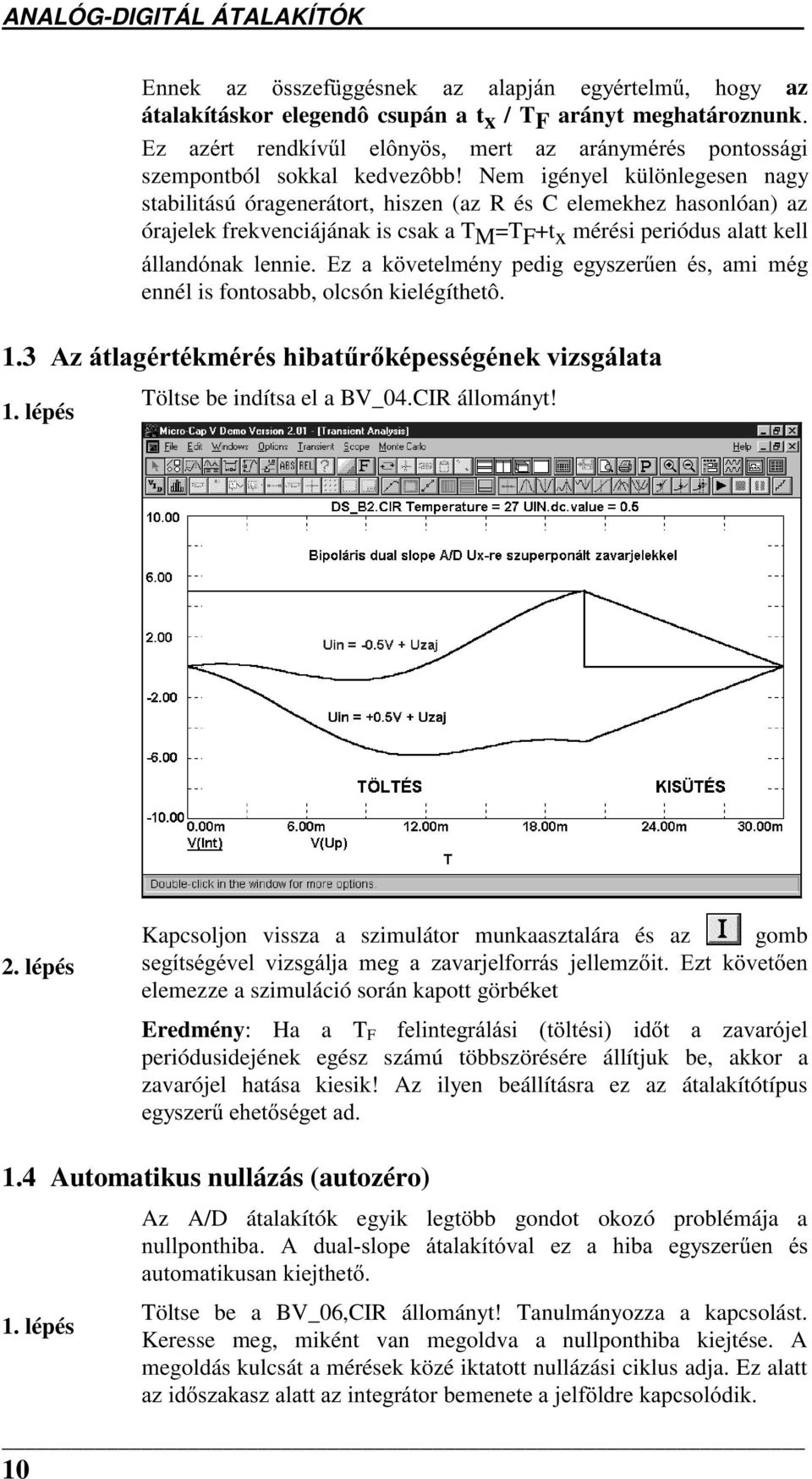 Nem igényel különlegesen nagy stabilitású óragenerátort, hiszen (az R és C elemekhez hasonlóan) az órajelek frekvenciájának is csak a T M =T F +t x mérési periódus alatt kell ioodqgyqdn OHQQLH (] D N