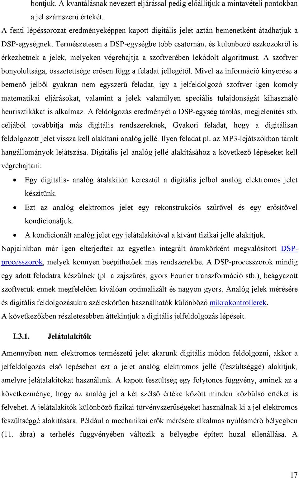 Természetesen a DSP-egységbe több csatornán, és különböző eszközökről is érkezhetnek a jelek, melyeken végrehajtja a szoftverében lekódolt algoritmust.