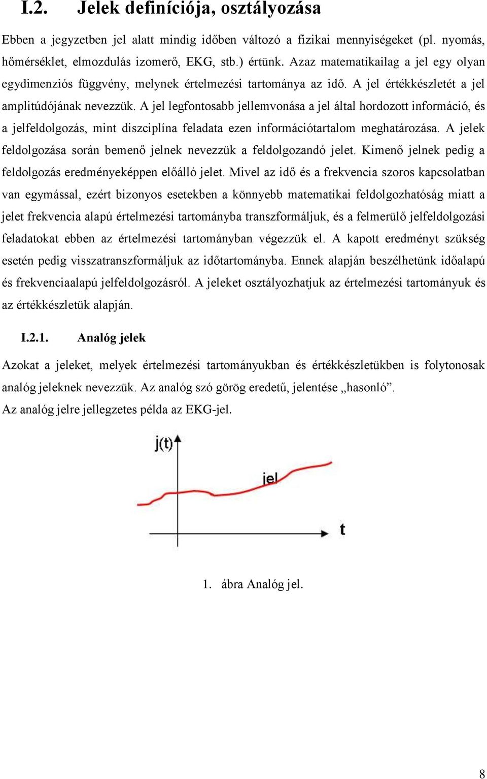 A jel legfontosabb jellemvonása a jel által hordozott információ, és a jelfeldolgozás, mint diszciplína feladata ezen információtartalom meghatározása.