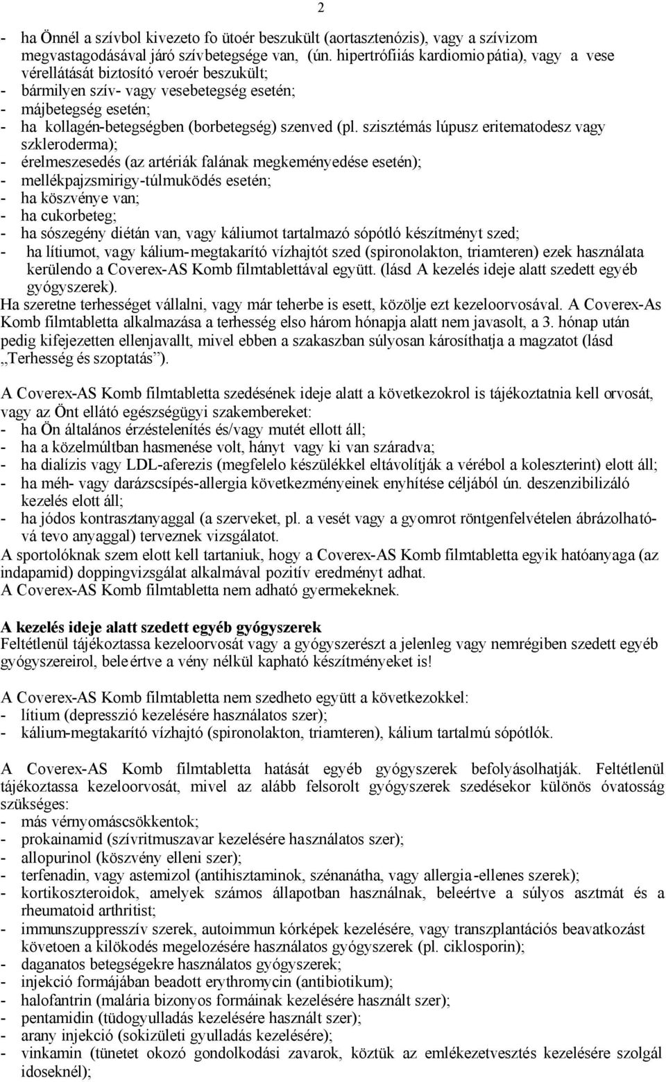 (pl. szisztémás lúpusz eritematodesz vagy szkleroderma); - érelmeszesedés (az artériák falának megkeményedése esetén); - mellékpajzsmirigy-túlmuködés esetén; - ha köszvénye van; - ha cukorbeteg; - ha