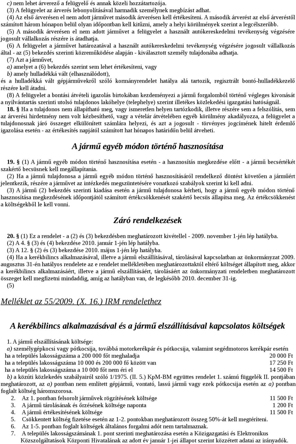 A második árverést az első árveréstől számított három hónapon belül olyan időpontban kell kitűzni, amely a helyi körülmények szerint a legcélszerűbb.