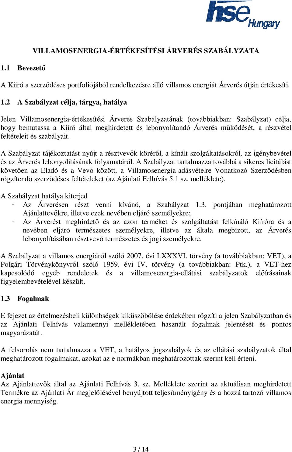 ködését, a részvétel feltételeit és szabályait. A Szabályzat tájékoztatást nyújt a résztvev k körér l, a kínált szolgáltatásokról, az igénybevétel és az Árverés lebonyolításának folyamatáról.