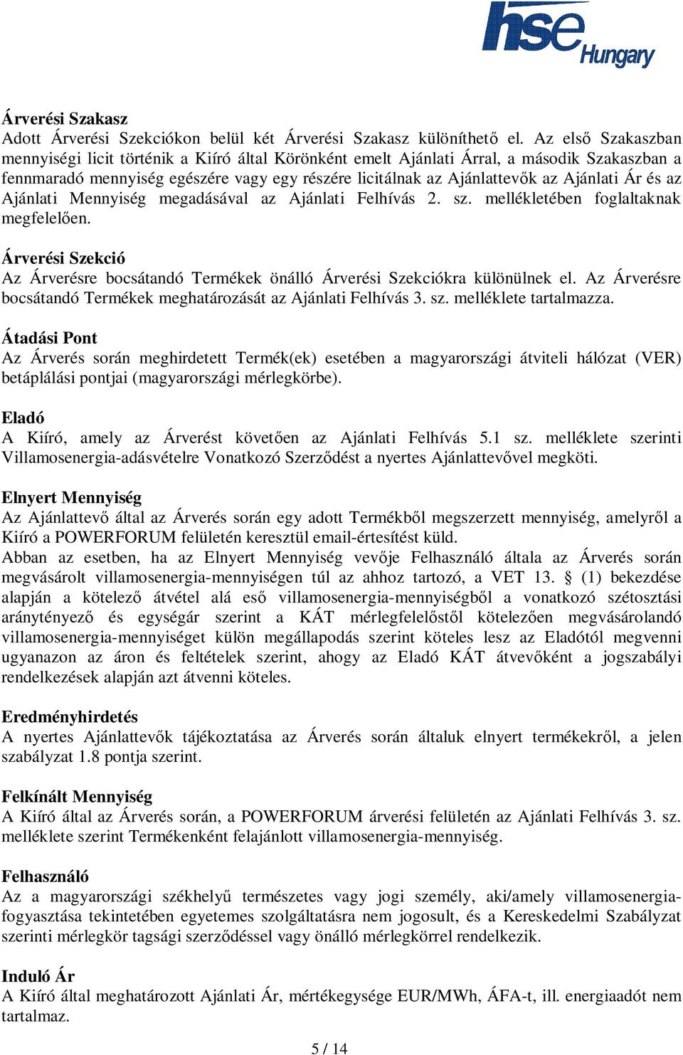 Ár és az Ajánlati Mennyiség megadásával az Ajánlati Felhívás 2. sz. mellékletében foglaltaknak megfelel en. Árverési Szekció Az Árverésre bocsátandó Termékek önálló Árverési Szekciókra különülnek el.