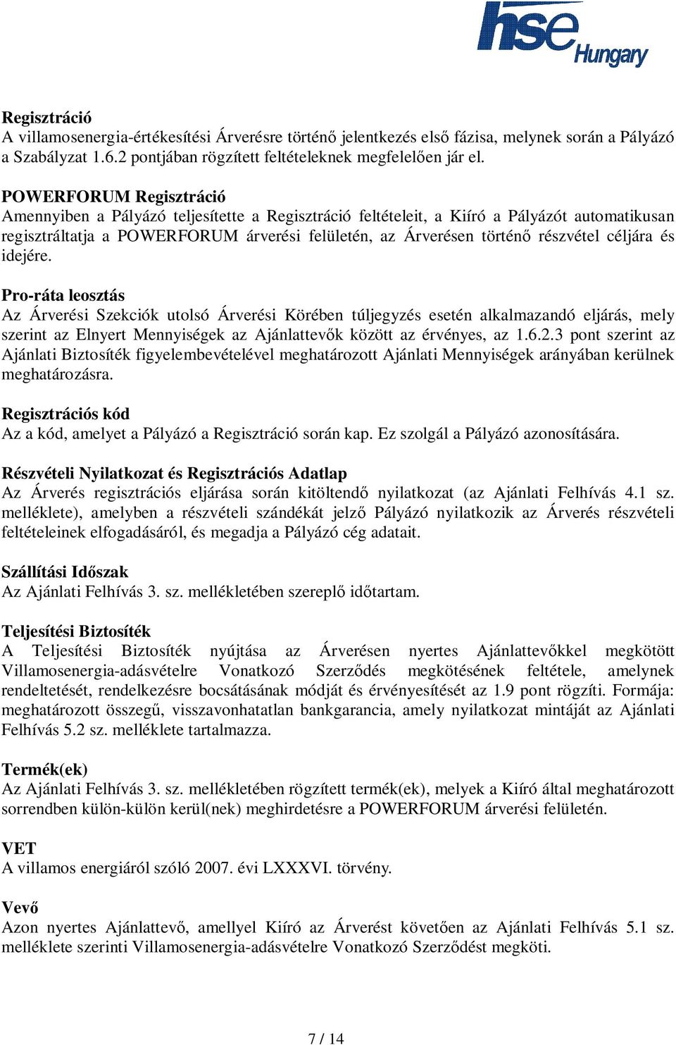 céljára és idejére. Pro-ráta leosztás Az Árverési Szekciók utolsó Árverési Körében túljegyzés esetén alkalmazandó eljárás, mely szerint az Elnyert Mennyiségek az Ajánlattev k között az érvényes, az 1.