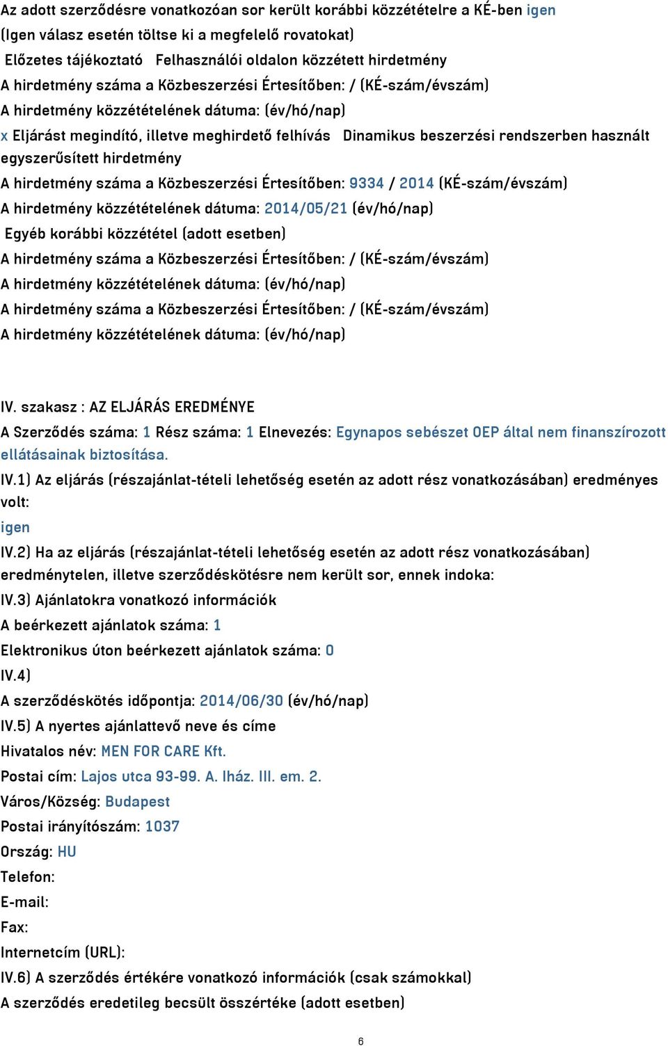 száma a Közbeszerzési Értesítőben: 9334 / 2014 (KÉ-szám/évszám) A hirdetmény közzétételének dátuma: 2014/05/21 (év/hó/nap) Egyéb korábbi közzététel (adott esetben) A hirdetmény száma a Közbeszerzési