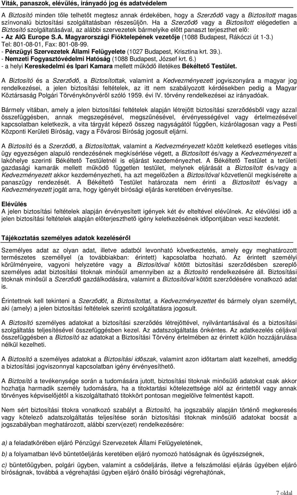 AIG Europe S.A. Magyarországi Fióktelepének vezetje (1088 Budapest, Rákóczi út 1-3.) Tel: 801-08-01, Fax: 801-08-99. - Pénzügyi Szervezetek Állami Felügyelete (1027 Budapest, Krisztina krt. 39.). - Nemzeti Fogyasztóvédelmi Hatóság (1088 Budapest, József krt.