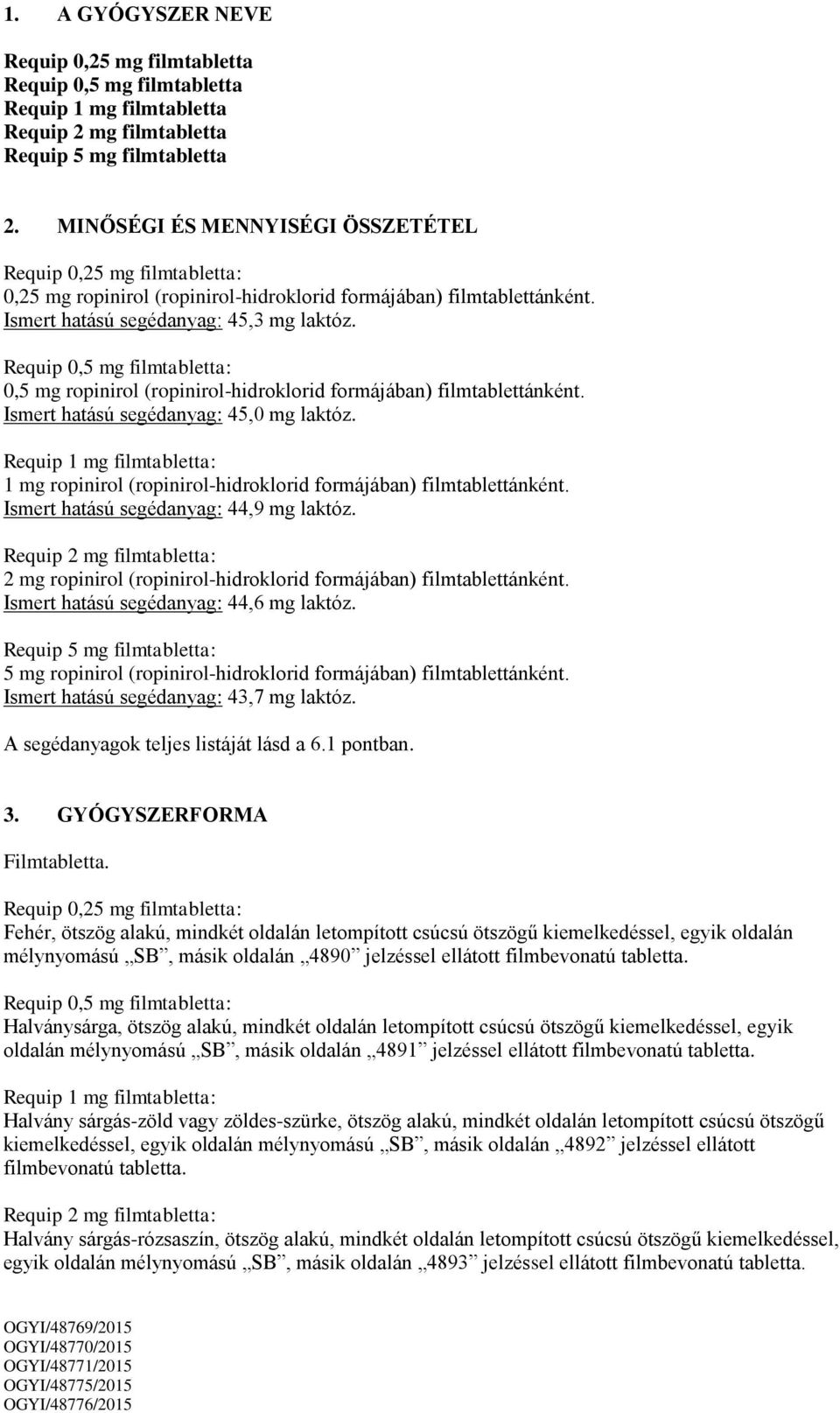 Requip 0,5 mg filmtabletta: 0,5 mg ropinirol (ropinirol-hidroklorid formájában) filmtablettánként. Ismert hatású segédanyag: 45,0 mg laktóz.