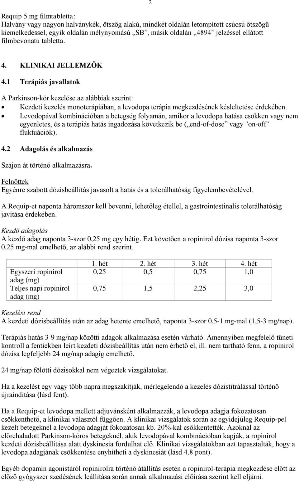 1 Terápiás javallatok A Parkinson-kór kezelése az alábbiak szerint: Kezdeti kezelés monoterápiában, a levodopa terápia megkezdésének késleltetése érdekében.