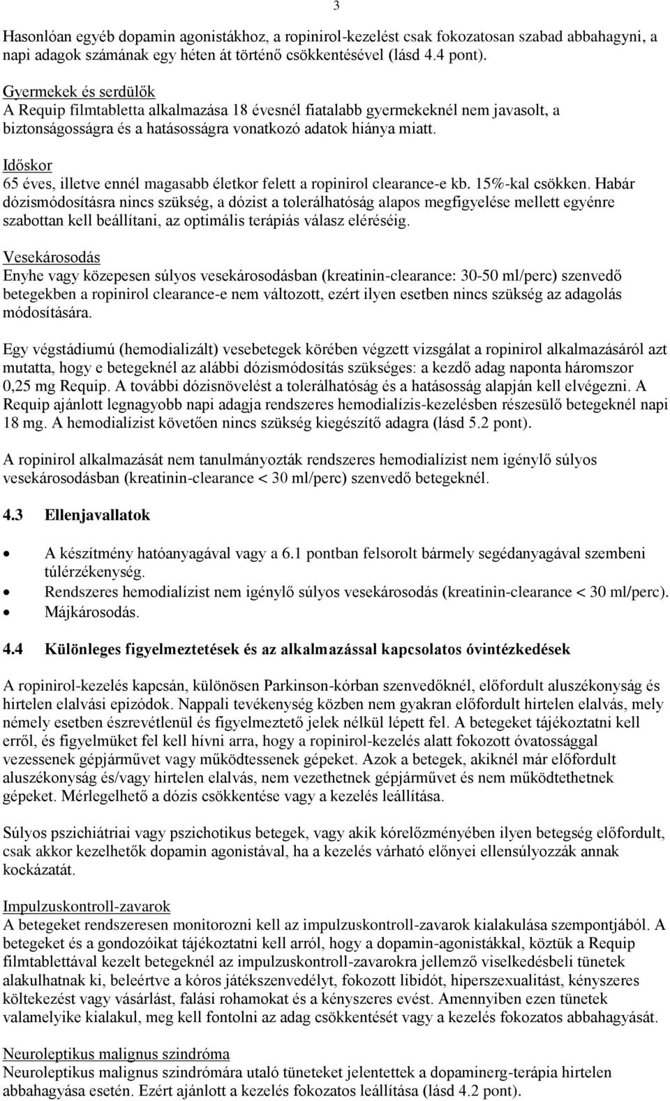 Időskor 65 éves, illetve ennél magasabb életkor felett a ropinirol clearance-e kb. 15%-kal csökken.