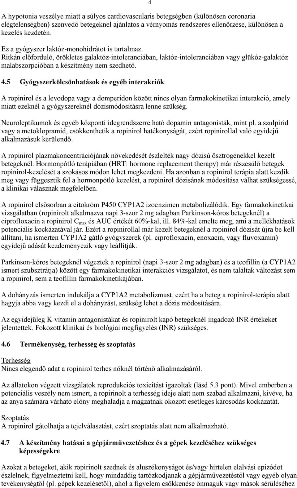 5 Gyógyszerkölcsönhatások és egyéb interakciók A ropinirol és a levodopa vagy a domperidon között nincs olyan farmakokinetikai interakció, amely miatt ezeknél a gyógyszereknél dózismódosításra lenne