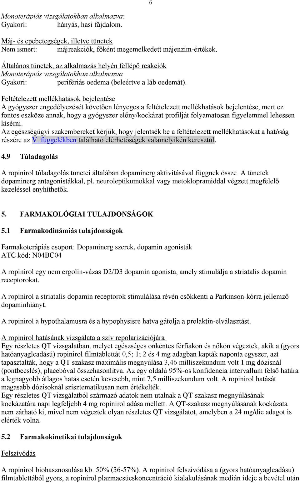 Feltételezett mellékhatások bejelentése A gyógyszer engedélyezését követően lényeges a feltételezett mellékhatások bejelentése, mert ez fontos eszköze annak, hogy a gyógyszer előny/kockázat profilját