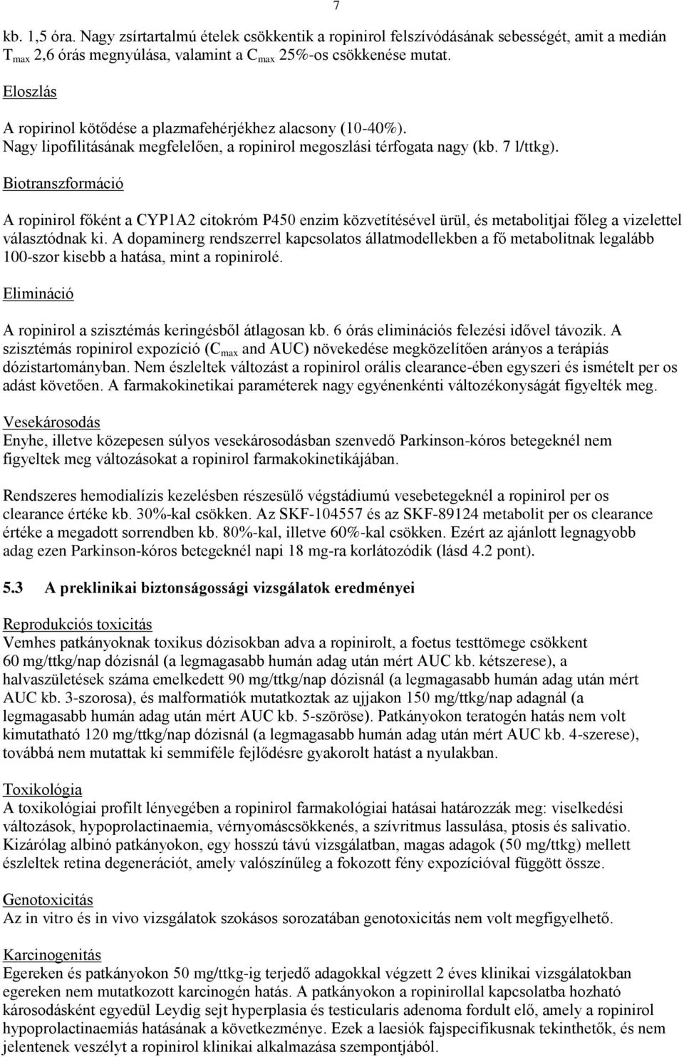 Biotranszformáció A ropinirol főként a CYP1A2 citokróm P450 enzim közvetítésével ürül, és metabolitjai főleg a vizelettel választódnak ki.