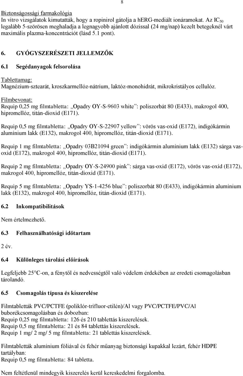 1 Segédanyagok felsorolása Tablettamag: Magnézium-sztearát, kroszkarmellóz-nátrium, laktóz-monohidrát, mikrokristályos cellulóz.