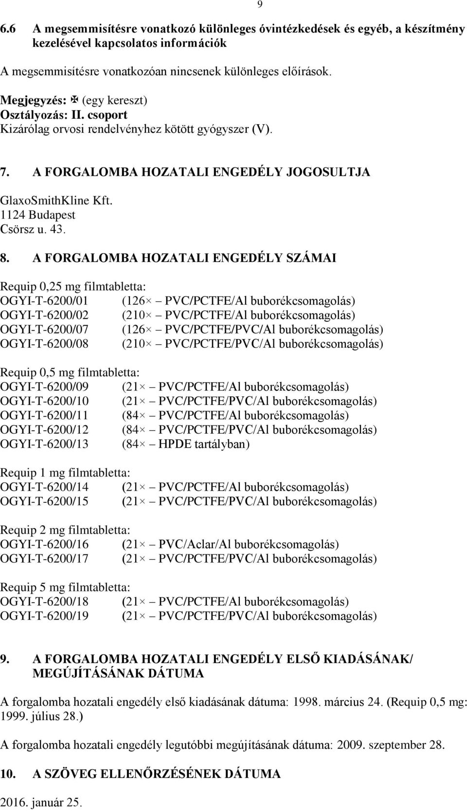 8. A FORGALOMBA HOZATALI ENGEDÉLY SZÁMAI Requip 0,25 mg filmtabletta: OGYI-T-6200/01 (126 PVC/PCTFE/Al buborékcsomagolás) OGYI-T-6200/02 (210 PVC/PCTFE/Al buborékcsomagolás) OGYI-T-6200/07 (126