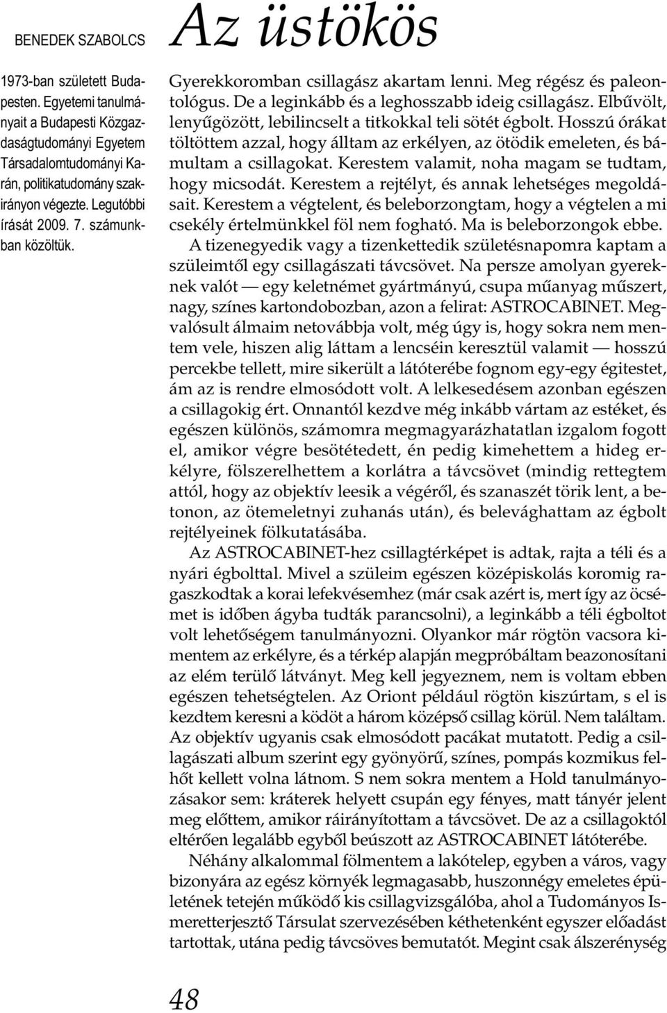 Elbűvölt, lenyűgözött, lebilincselt a titkokkal teli sötét égbolt. Hosszú órákat töltöttem azzal, hogy álltam az erkélyen, az ötödik emeleten, és bámultam a csillagokat.