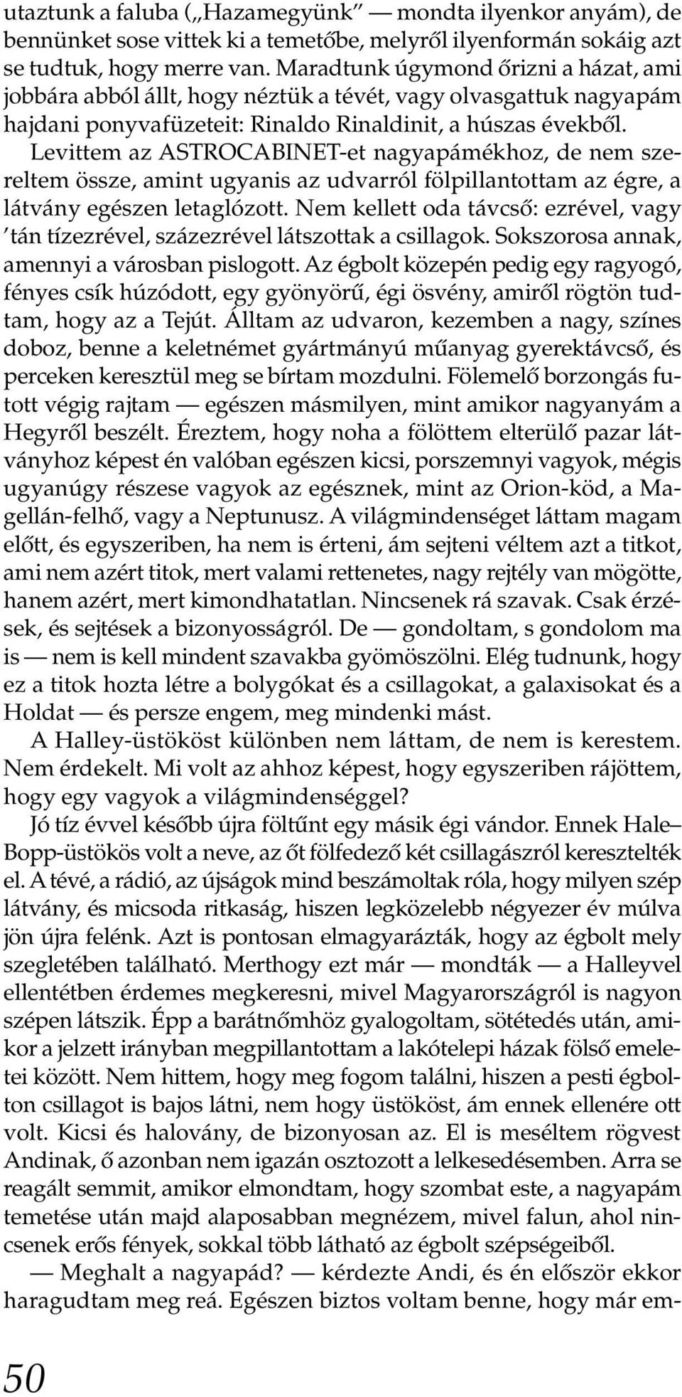 Levittem az ASTROCABINET-et nagyapámékhoz, de nem szereltem össze, amint ugyanis az udvarról fölpillantottam az égre, a látvány egészen letaglózott.