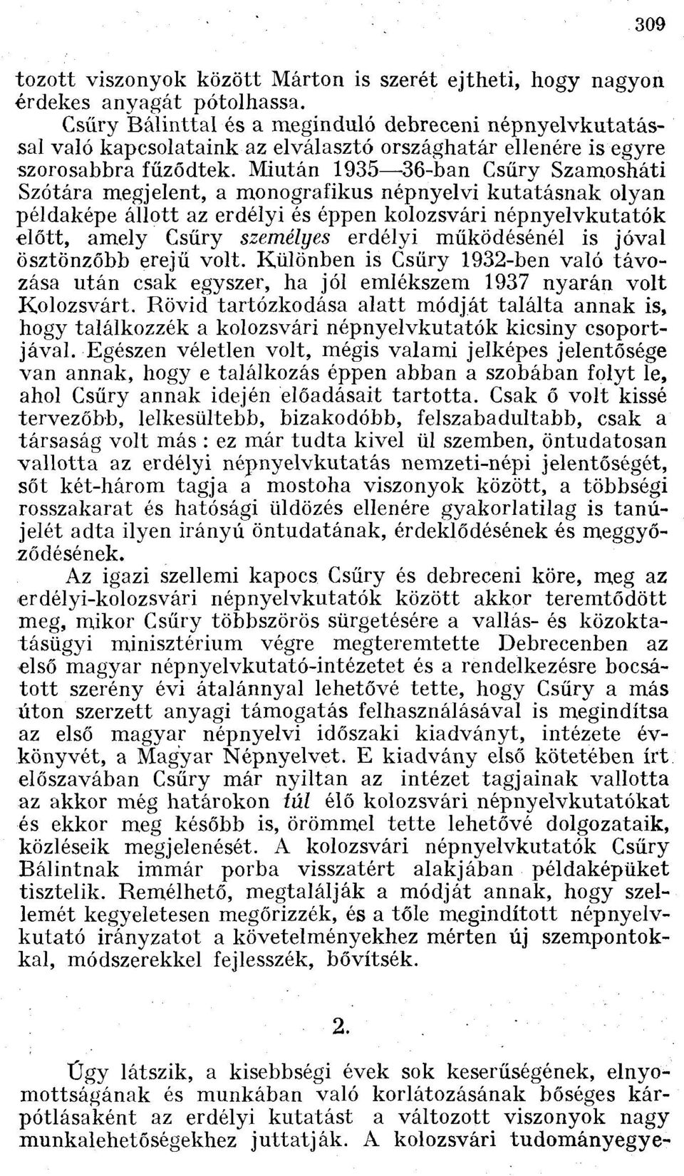 Miután 1935 36-ban Csűry Szamosháti Szótára megjelent, a monografikus népnyelvi kutatásnak olyan példaképe állott az erdélyi és éppen kolozsvári népnyelvkutatók előtt, amely Csűry személyes erdélyi