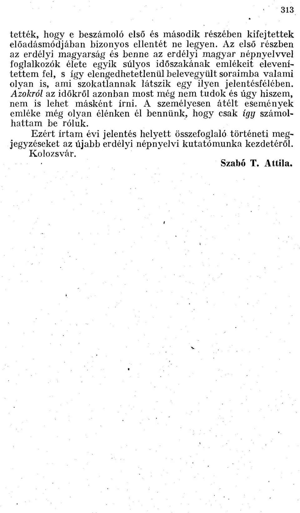 belevegyült soraimba valami olyan is, ami szokatlannak látszik egy ilyen jelentésfélében. Azokról az időkről azonban most még nem tudok és úgy hiszem, nem is lehet másként írni.