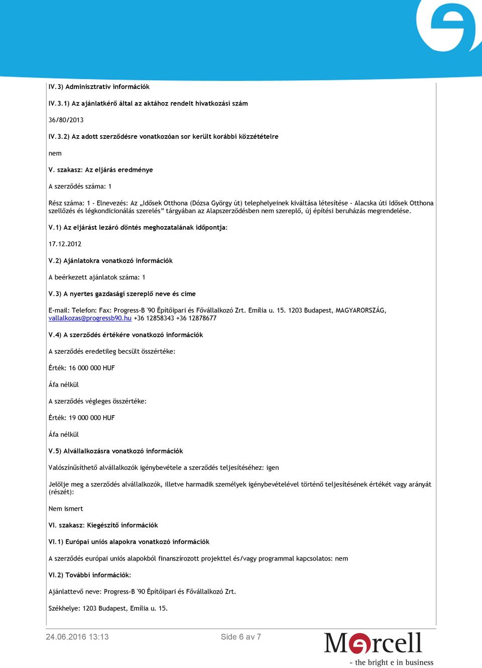 légkondicionálás szerelés tárgyában az Alapszerződésben nem szereplő, új építési beruházás megrendelése. V.1) Az eljárást lezáró döntés meghozatalának időpontja: 17.12.2012 V.