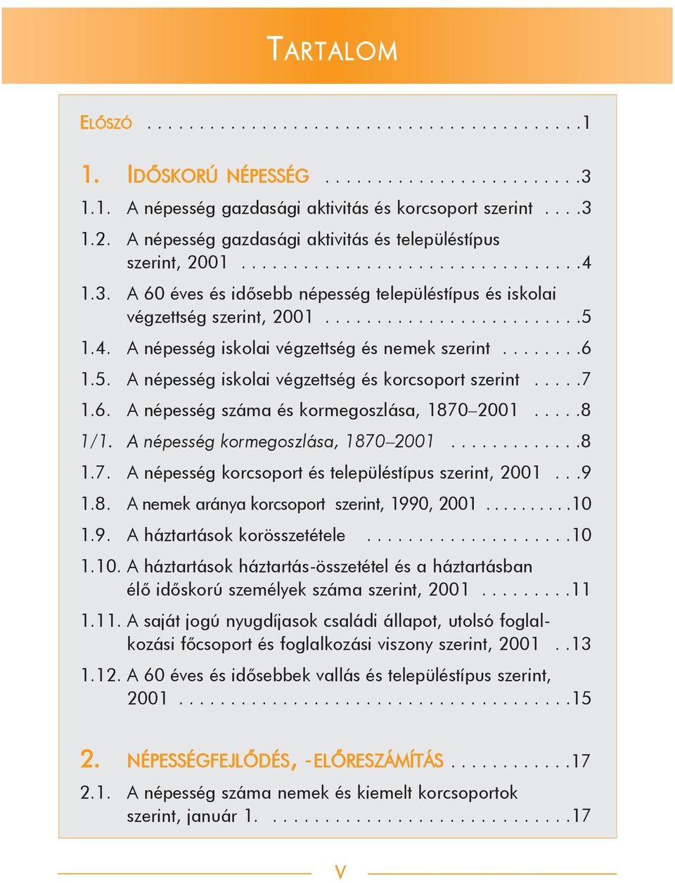 4. A népesség iskolai végzettség és nemek szerint........6 1.5. A népesség iskolai végzettség és korcsoport szerint.....7 1.6. A népesség száma és kormegoszlása, 1870 2001.....8 1/1.