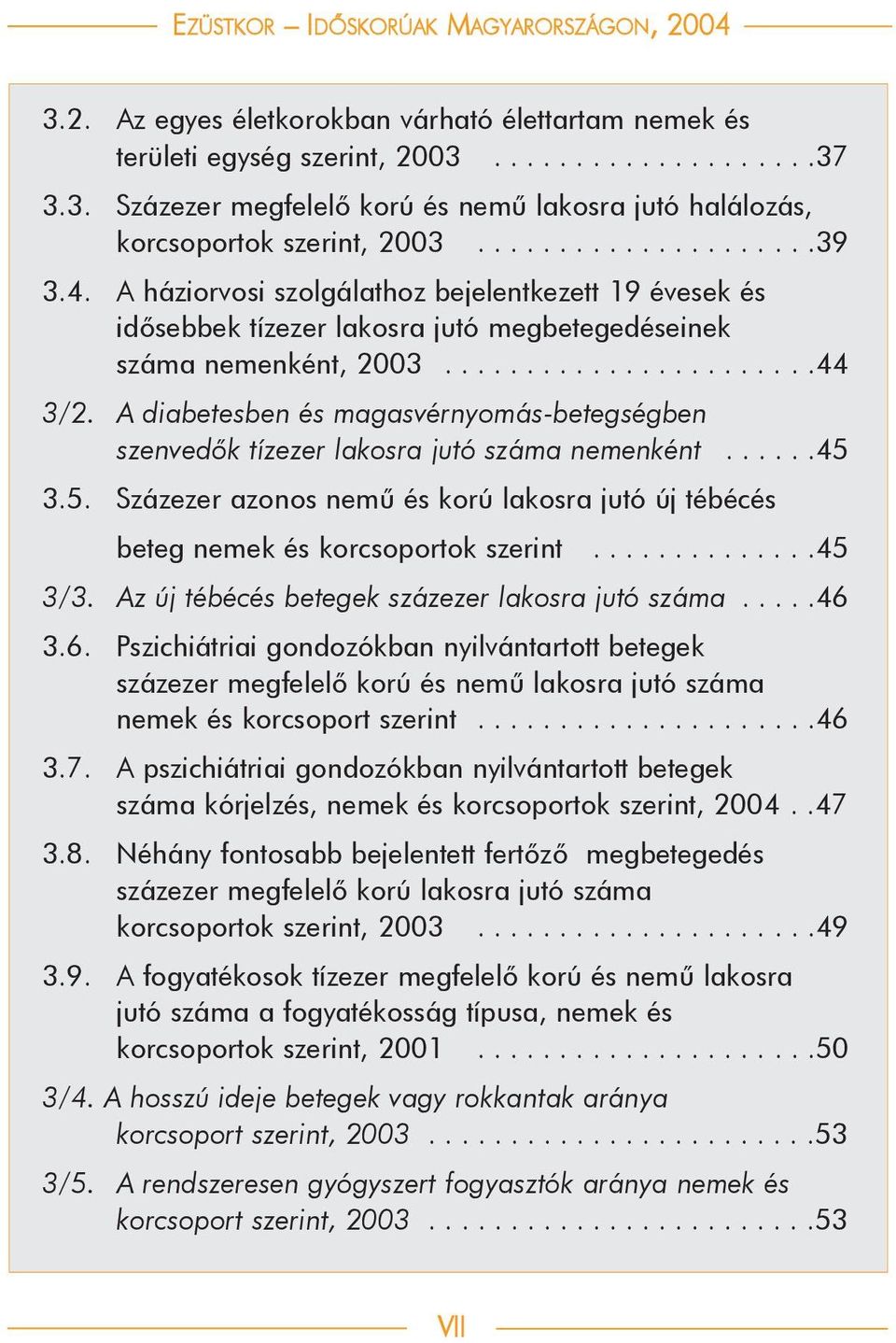 A diabetesben és magasvérnyomás-betegségben szenvedõk tízezer lakosra jutó száma nemenként......45 3.5. Százezer azonos nemû és korú lakosra jutó új tébécés beteg nemek és korcsoportok szerint..............45 3/3.