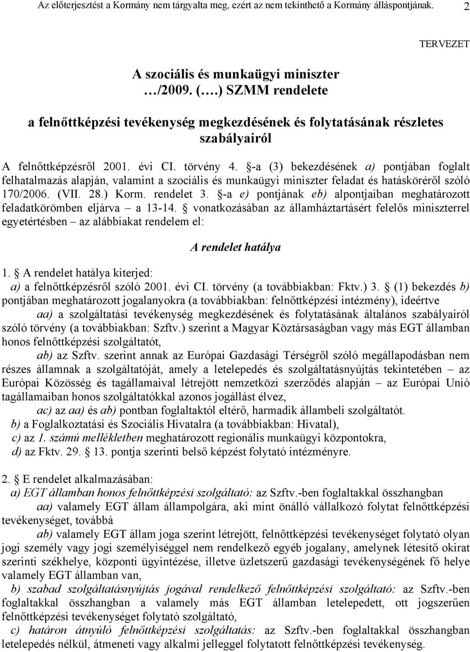 -a (3) bekezdésének a) pontjában foglalt felhatalmazás alapján, valamint a szociális és munkaügyi miniszter feladat és hatásköréről szóló 170/2006. (VII. 28.) Korm. rendelet 3.