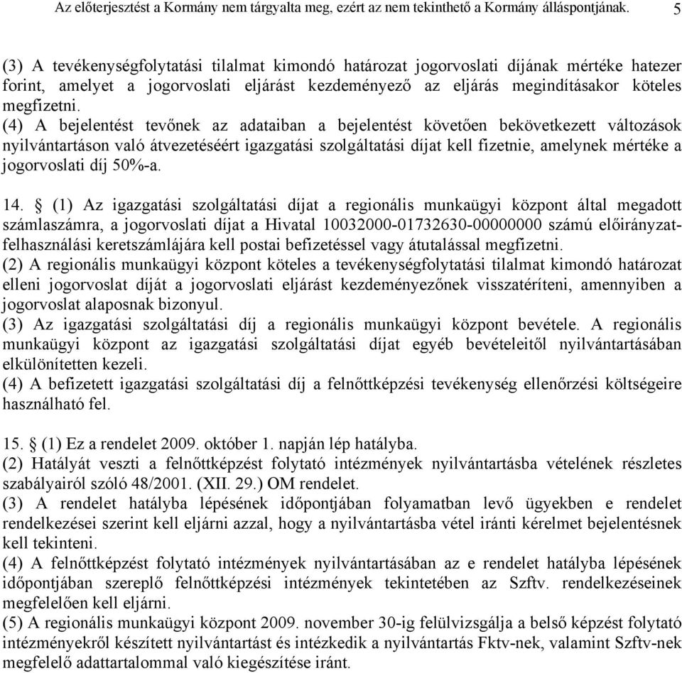 (4) A bejelentést tevőnek az adataiban a bejelentést követően bekövetkezett változások nyilvántartáson való átvezetéséért igazgatási szolgáltatási díjat kell fizetnie, amelynek mértéke a jogorvoslati