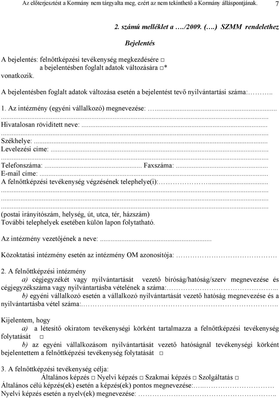 A bejelentésben foglalt adatok változása esetén a bejelentést tevő nyilvántartási száma:.. 1. Az intézmény (egyéni vállalkozó) megnevezése:... Hivatalosan rövidített neve:... Székhelye:.