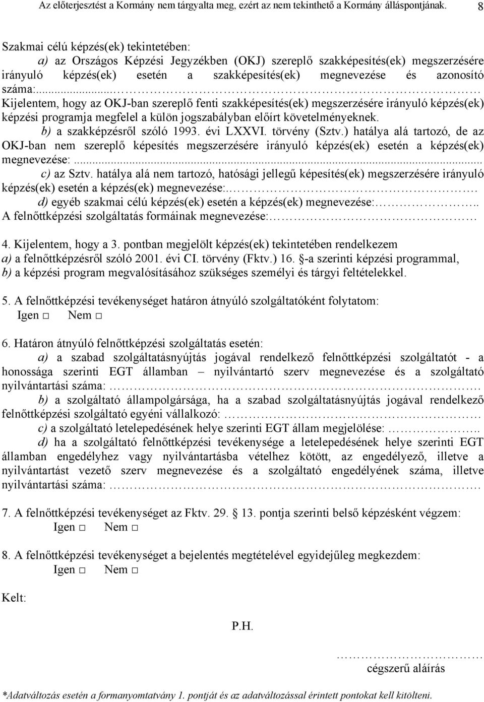 .. Kijelentem, hogy az OKJ-ban szereplő fenti szakképesítés(ek) megszerzésére irányuló képzés(ek) képzési programja megfelel a külön jogszabályban előírt követelményeknek.