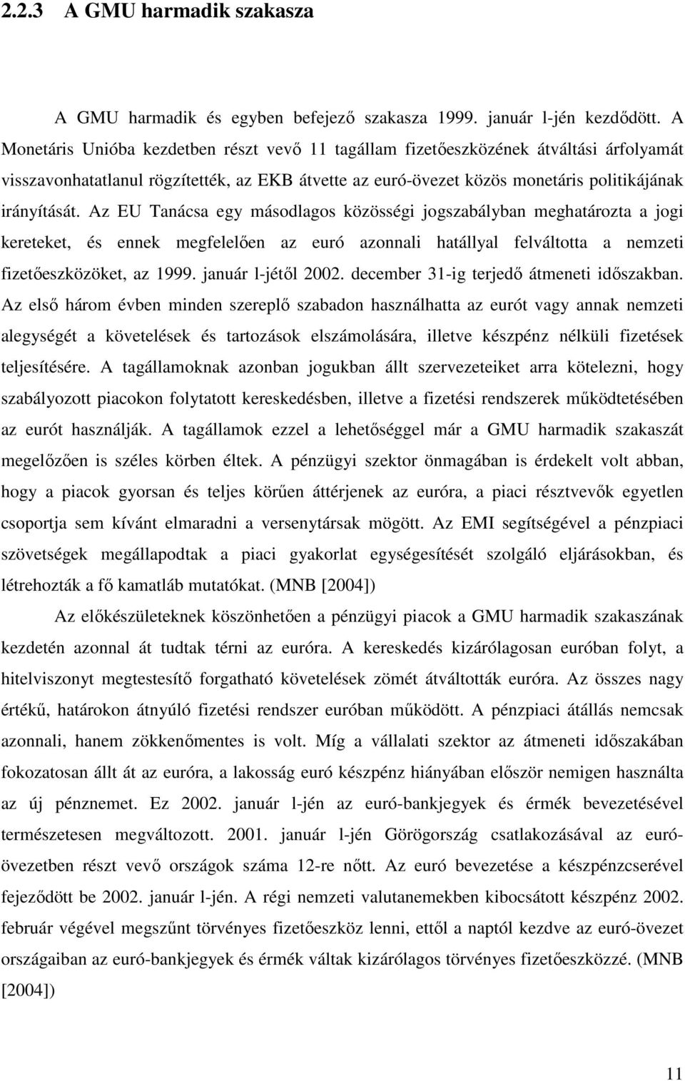 Az EU Tanácsa egy másodlagos közösségi jogszabályban meghatározta a jogi kereteket, és ennek megfelelően az euró azonnali hatállyal felváltotta a nemzeti fizetőeszközöket, az 1999.