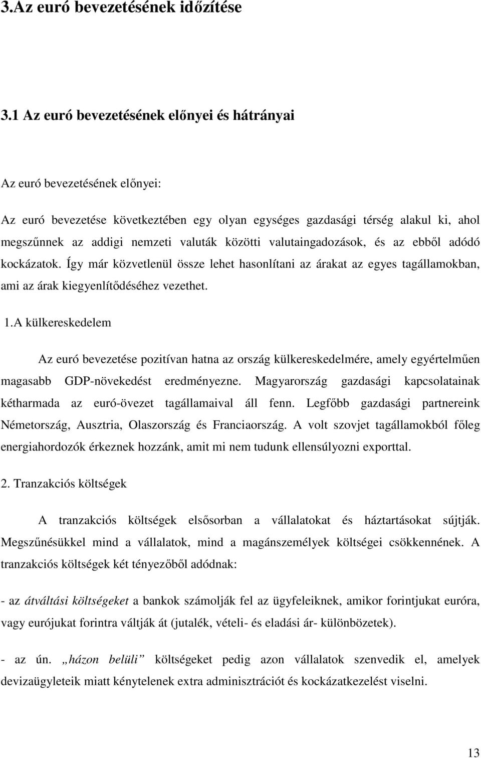 közötti valutaingadozások, és az ebből adódó kockázatok. Így már közvetlenül össze lehet hasonlítani az árakat az egyes tagállamokban, ami az árak kiegyenlítődéséhez vezethet. 1.