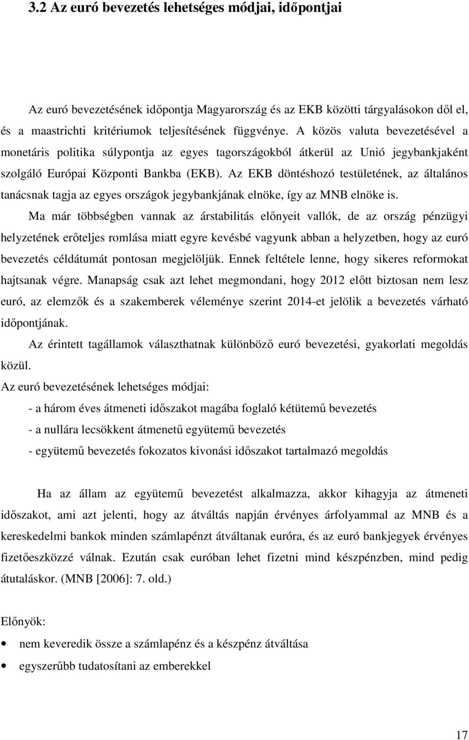 Az EKB döntéshozó testületének, az általános tanácsnak tagja az egyes országok jegybankjának elnöke, így az MNB elnöke is.