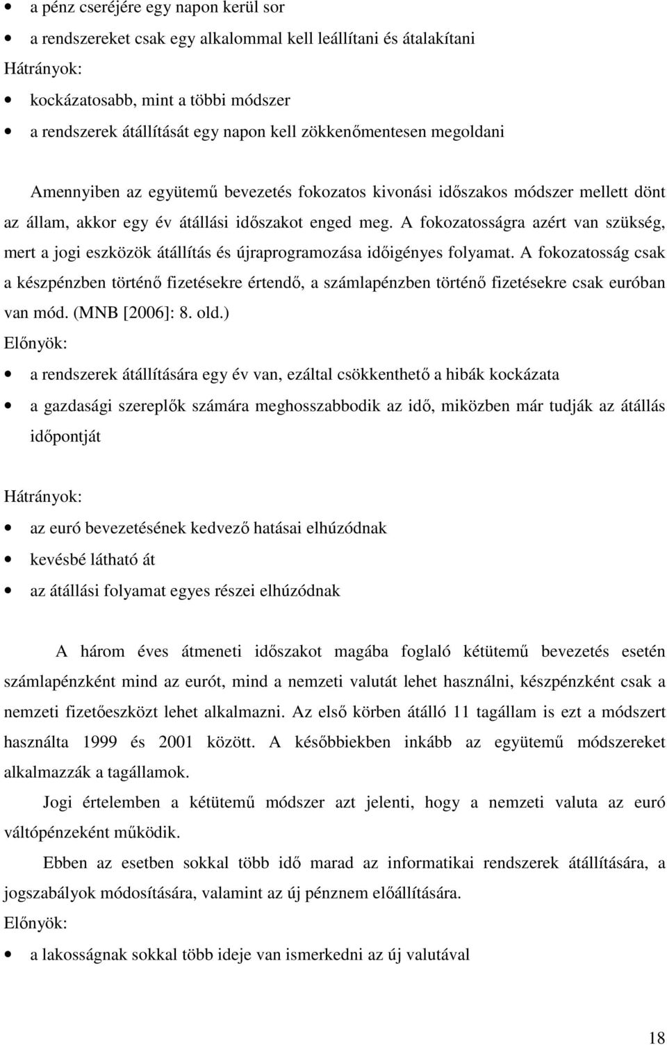 A fokozatosságra azért van szükség, mert a jogi eszközök átállítás és újraprogramozása időigényes folyamat.