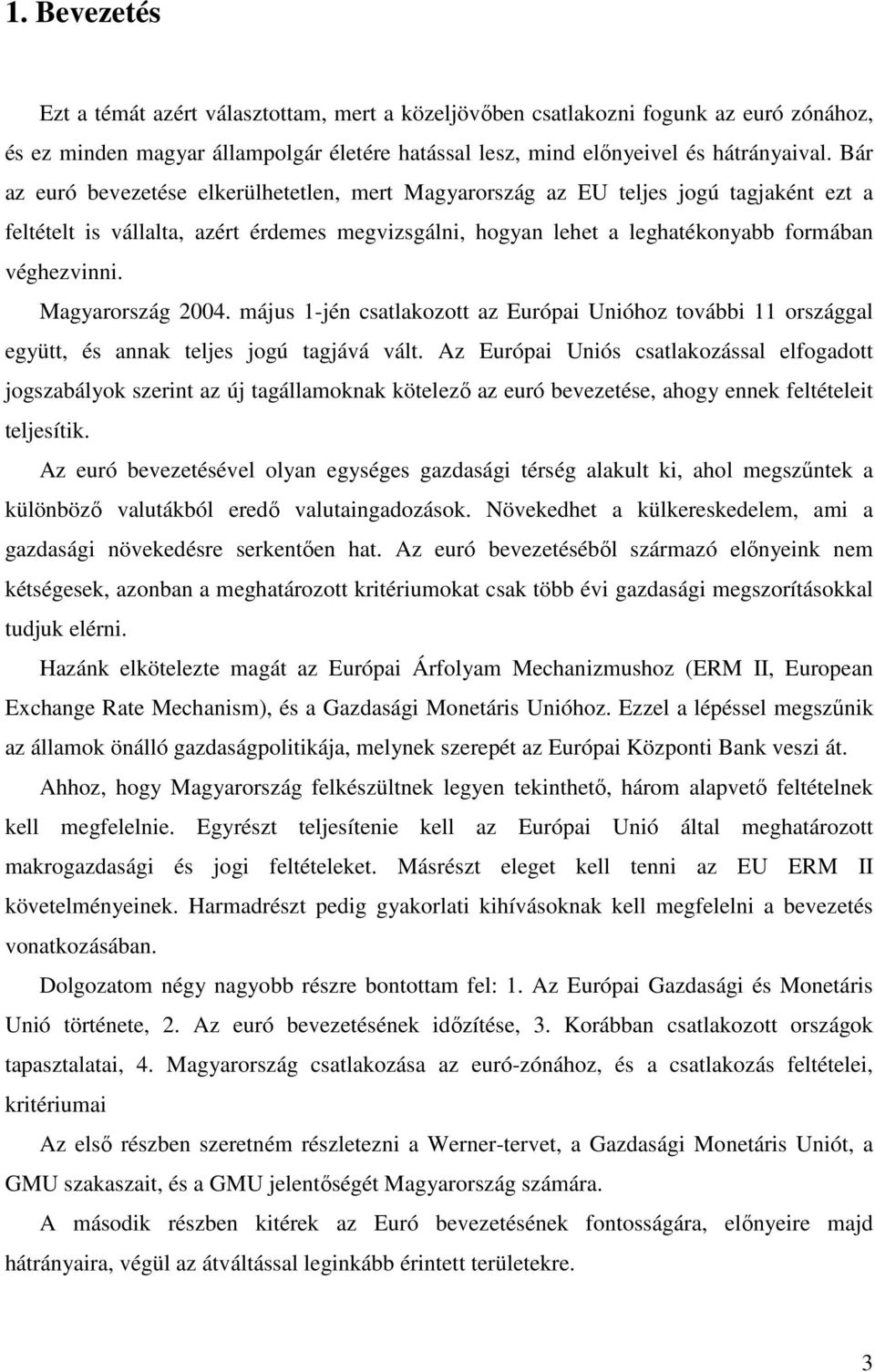 Magyarország 2004. május 1-jén csatlakozott az Európai Unióhoz további 11 országgal együtt, és annak teljes jogú tagjává vált.