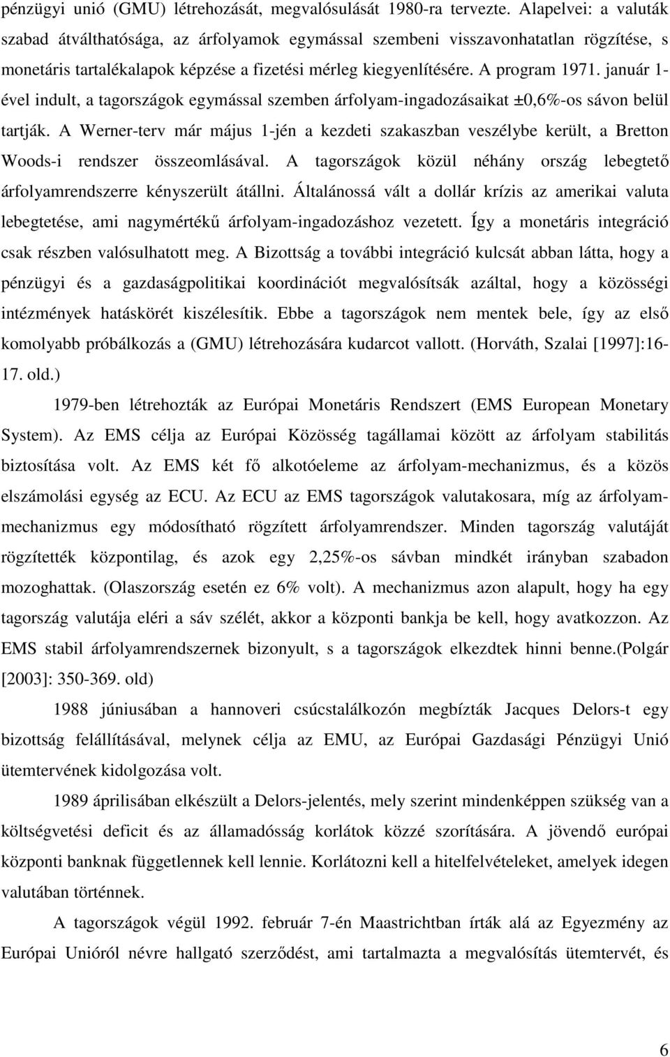 január 1- ével indult, a tagországok egymással szemben árfolyam-ingadozásaikat ±0,6%-os sávon belül tartják.