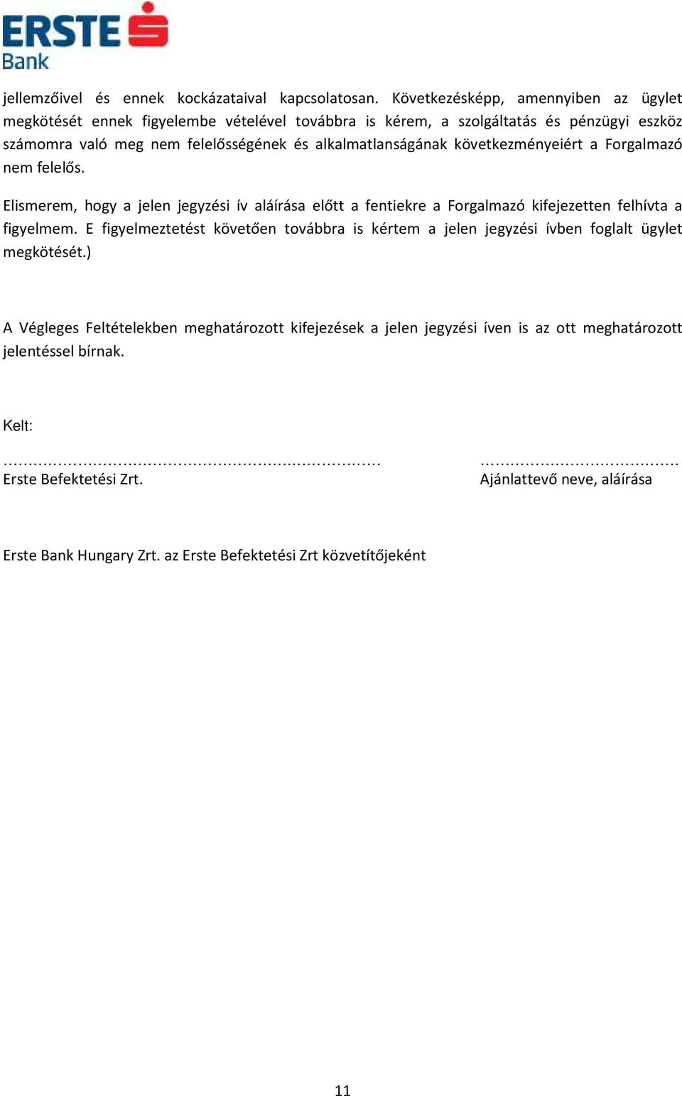 alkalmatlanságának következményeiért a Forgalmazó nem felelős. Elismerem, hogy a jelen jegyzési ív aláírása előtt a fentiekre a Forgalmazó kifejezetten felhívta a figyelmem.