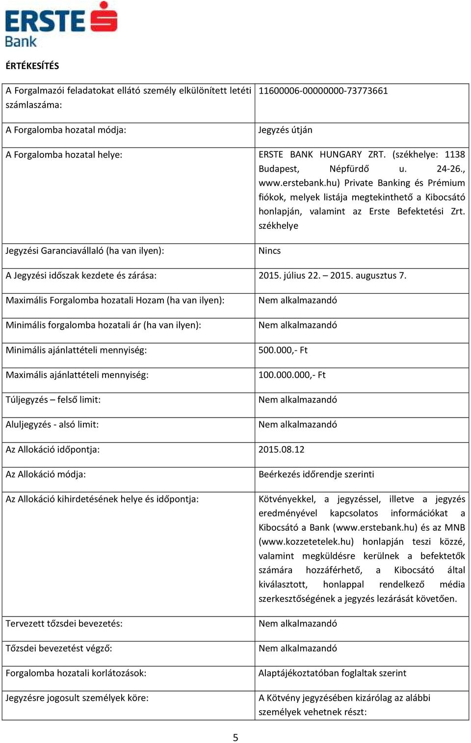 székhelye Jegyzési Garanciavállaló (ha van ilyen): Nincs A Jegyzési időszak kezdete és zárása: 2015. július 22. 2015. augusztus 7.