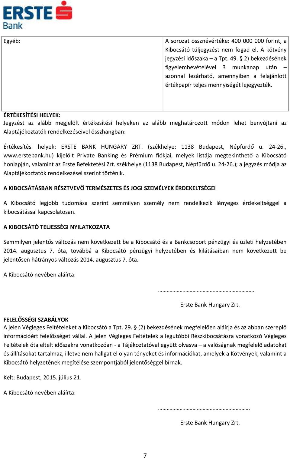 ÉRTÉKESÍTÉSI HELYEK: Jegyzést az alább megjelölt értékesítési helyeken az alább meghatározott módon lehet benyújtani az Alaptájékoztatók rendelkezéseivel összhangban: Értékesítési helyek: ERSTE BANK