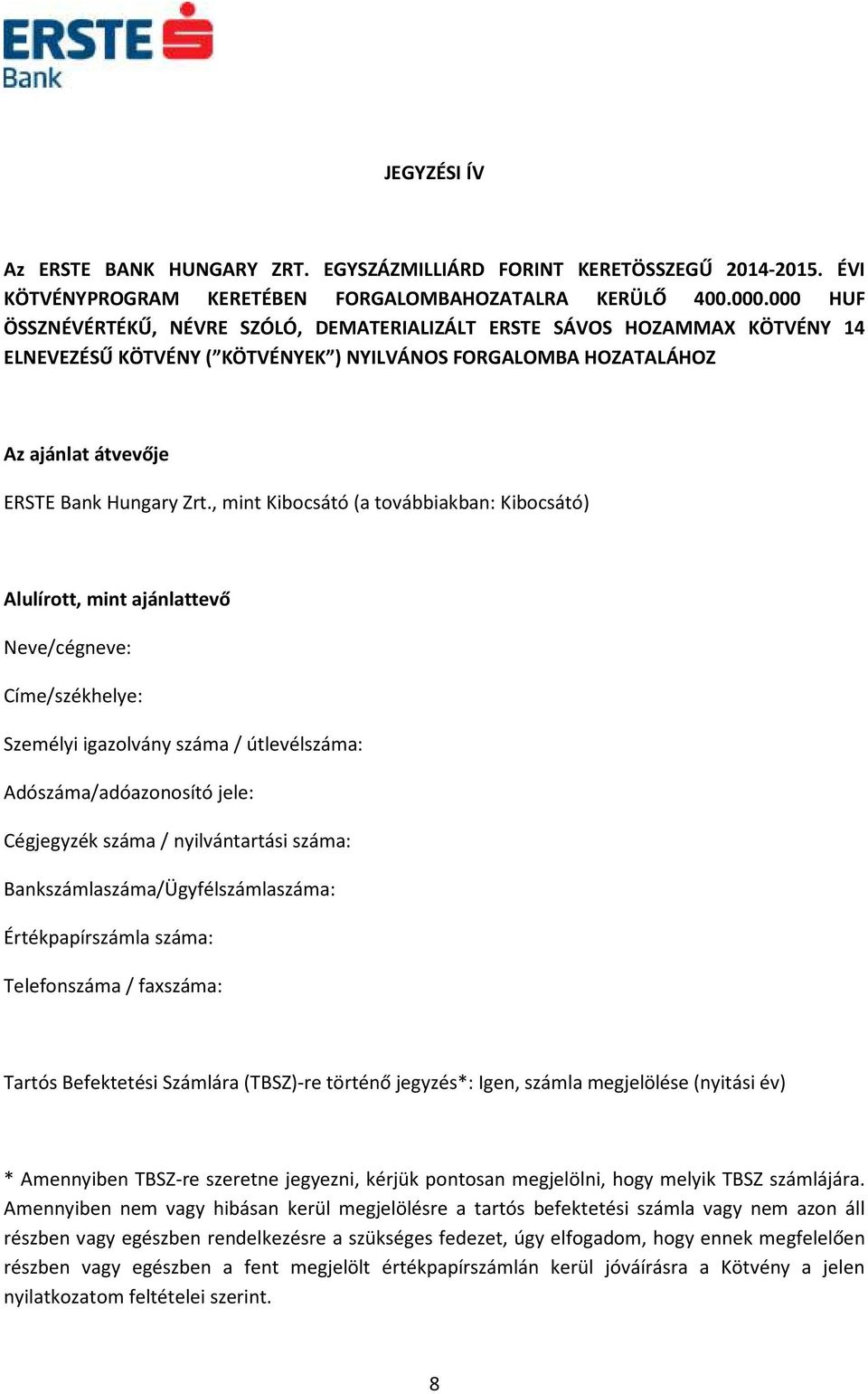 , mint Kibocsátó (a továbbiakban: Kibocsátó) Alulírott, mint ajánlattevő Neve/cégneve: Címe/székhelye: Személyi igazolvány száma / útlevélszáma: Adószáma/adóazonosító jele: Cégjegyzék száma /