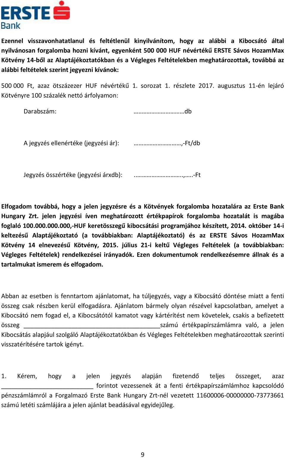 augusztus 11-én lejáró Kötvényre 100 százalék nettó árfolyamon: Darabszám:.. db A jegyzés ellenértéke (jegyzési ár):,-