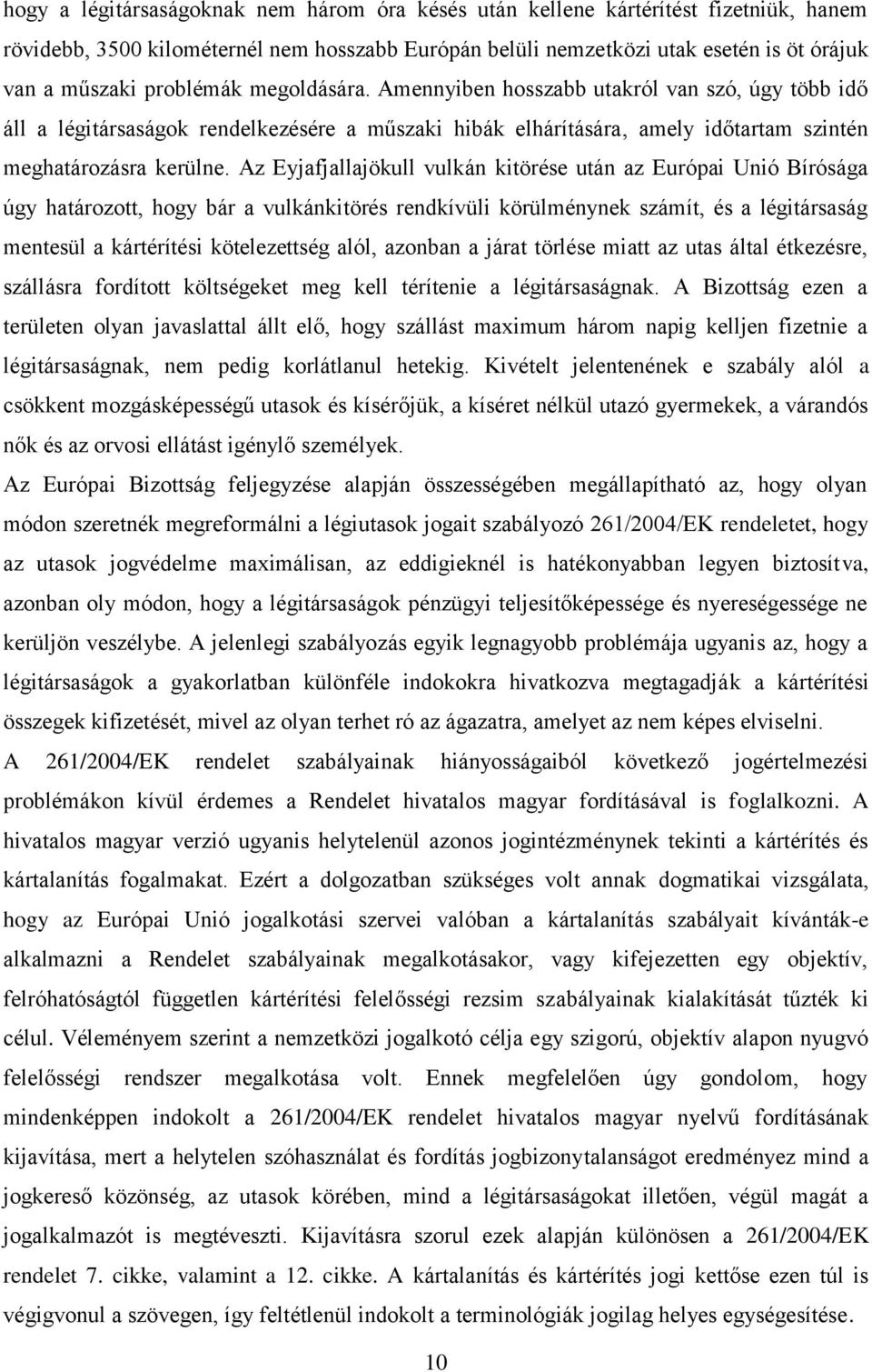 Az Eyjafjallajökull vulkán kitörése után az Európai Unió Bírósága úgy határozott, hogy bár a vulkánkitörés rendkívüli körülménynek számít, és a légitársaság mentesül a kártérítési kötelezettség alól,