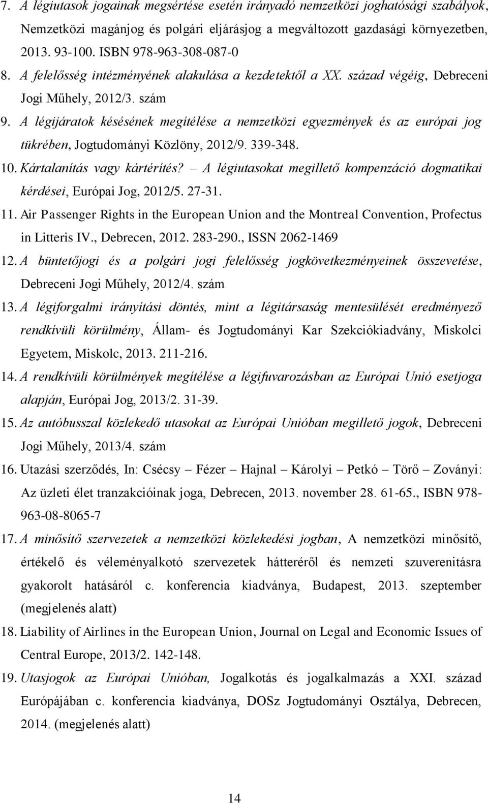 A légijáratok késésének megítélése a nemzetközi egyezmények és az európai jog tükrében, Jogtudományi Közlöny, 2012/9. 339-348. 10. Kártalanítás vagy kártérítés?