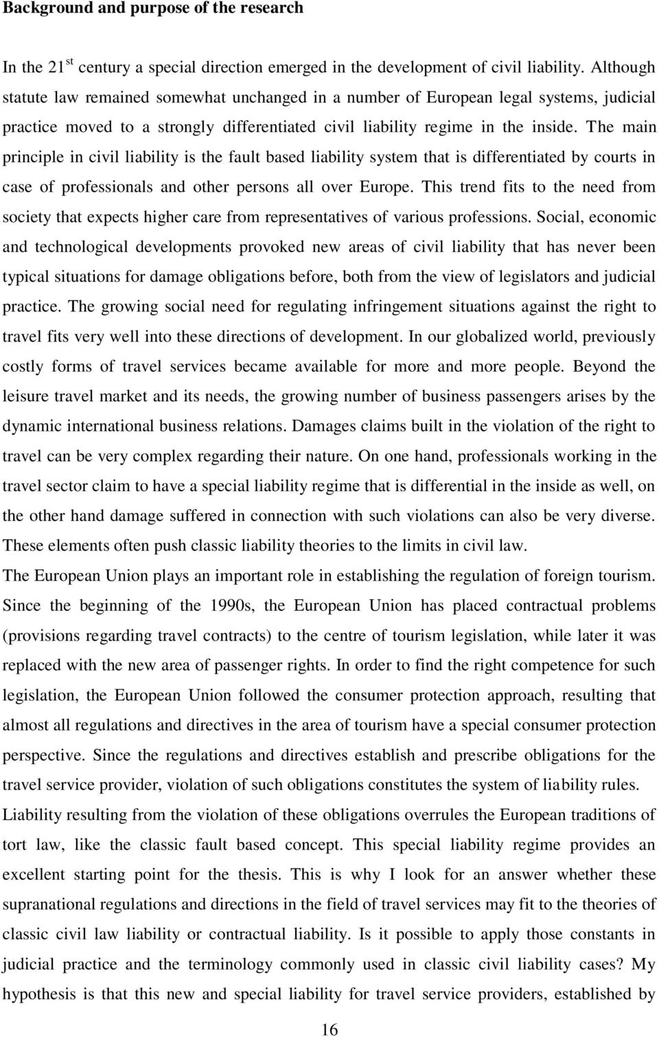 The main principle in civil liability is the fault based liability system that is differentiated by courts in case of professionals and other persons all over Europe.