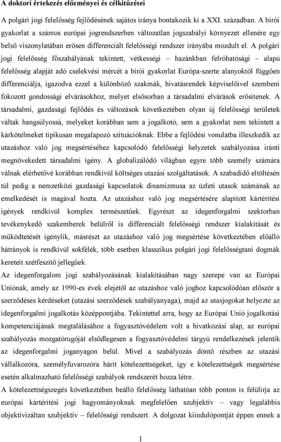 A polgári jogi felelősség főszabályának tekintett, vétkességi hazánkban felróhatósági alapú felelősség alapját adó cselekvési mércét a bírói gyakorlat Európa-szerte alanyoktól függően differenciálja,