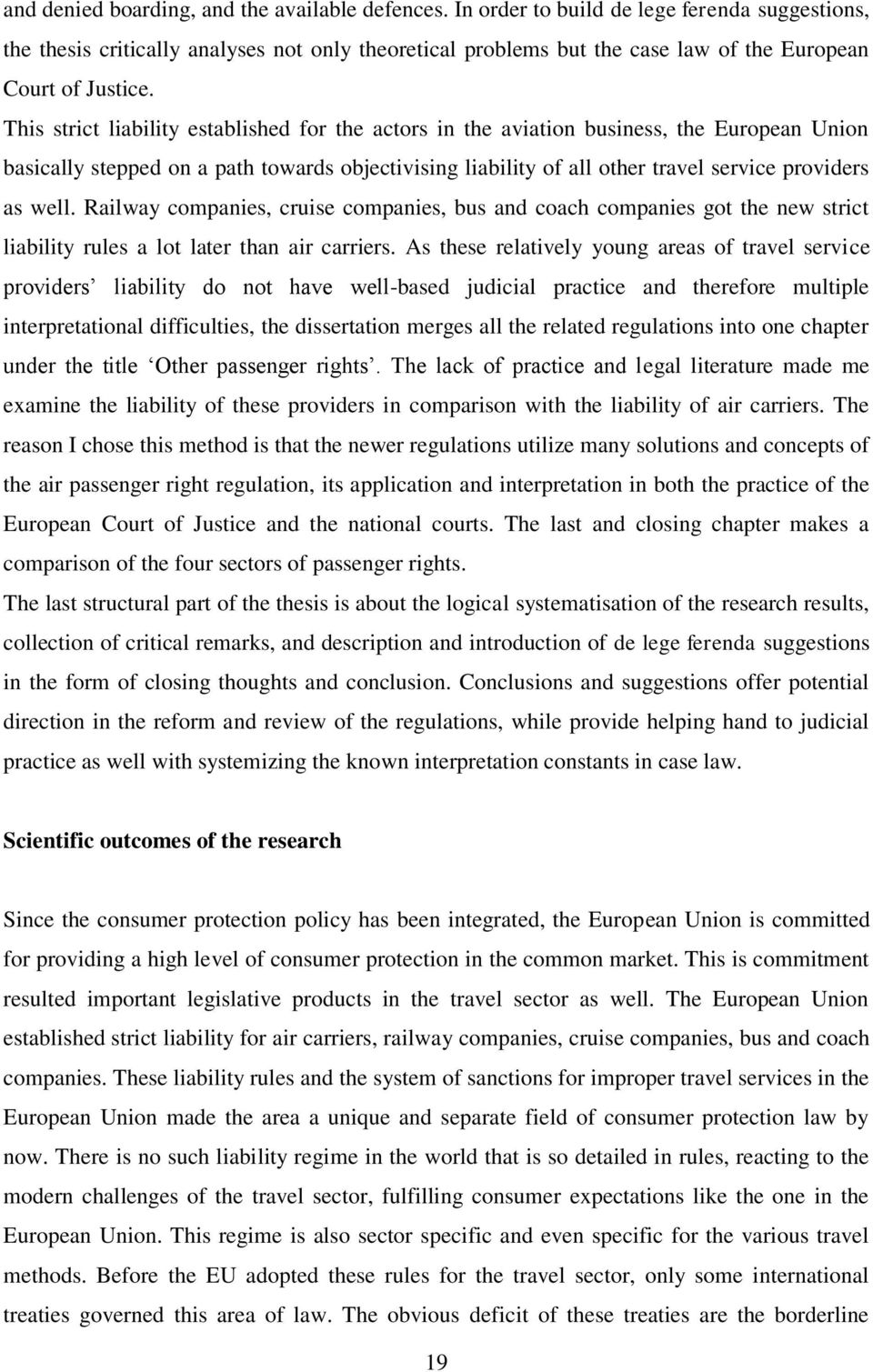 This strict liability established for the actors in the aviation business, the European Union basically stepped on a path towards objectivising liability of all other travel service providers as well.