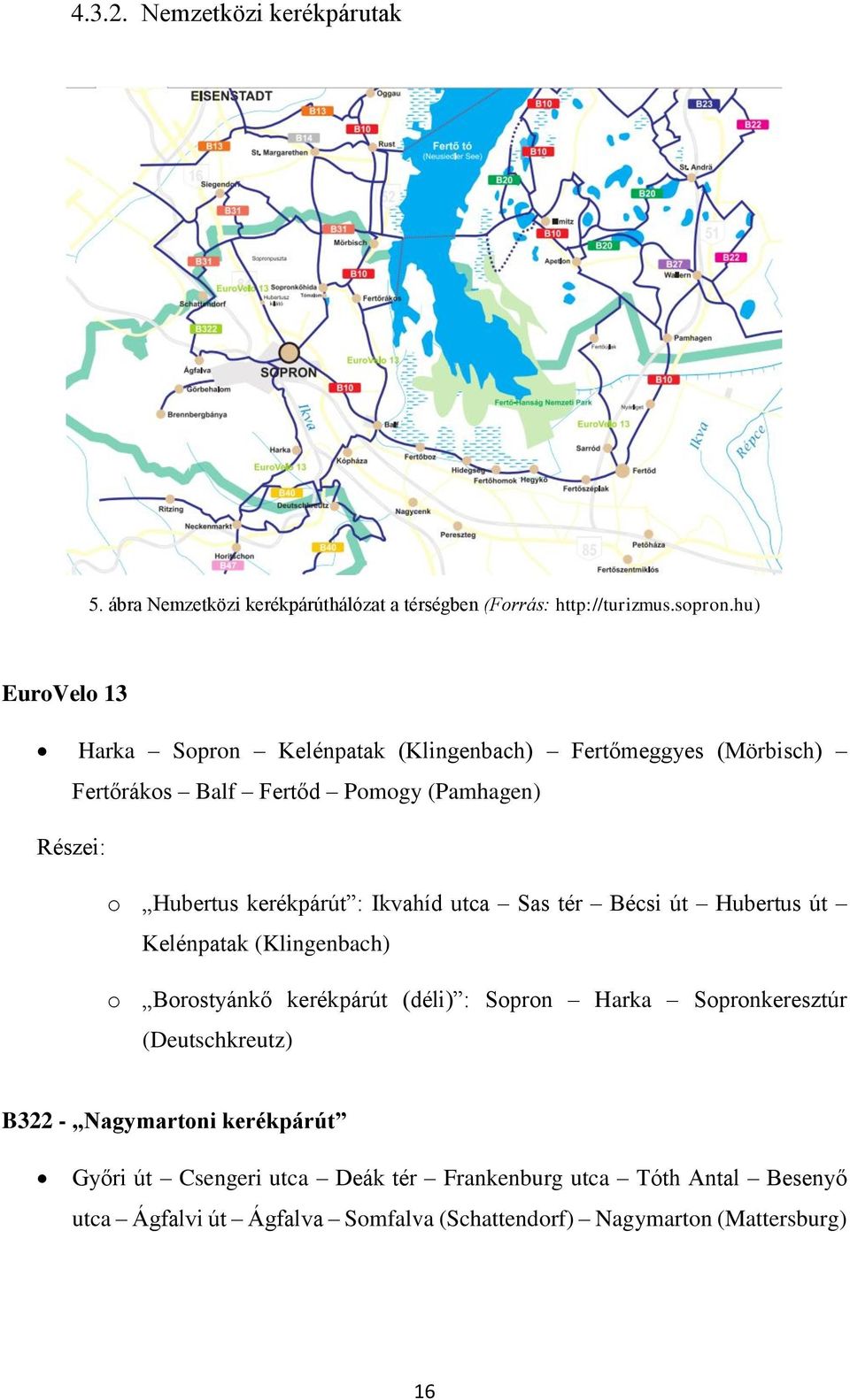 kerékpárút : Ikvahíd utca Sas tér Bécsi út Hubertus út Kelénpatak (Klingenbach) o Borostyánkő kerékpárút (déli) : Sopron Harka Sopronkeresztúr